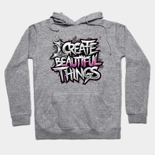 I Create Beautiful Things Hoodie